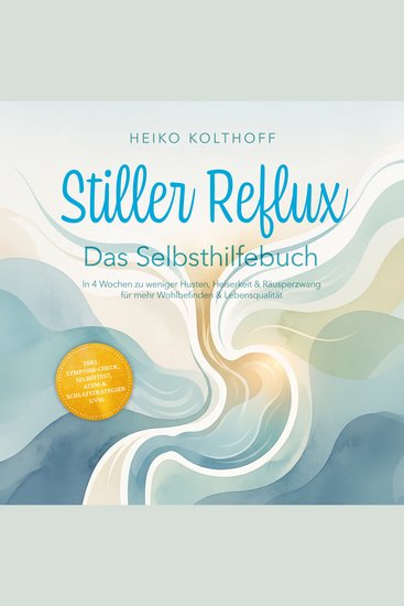 Stiller Reflux – Das Selbsthilfebuch: In 4 Wochen zu weniger Husten Heiserkeit & Räusperzwang für mehr Wohlbefinden & Lebensqualität – inkl Symptom‑Check Selbsttest Atem‑ & Schlafstrategien uvm - cover