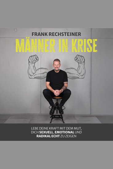 Männer in Krise: Lebe deine Kraft mit dem Mut dich sexuell emotional und radikal echt zu zeigen - cover