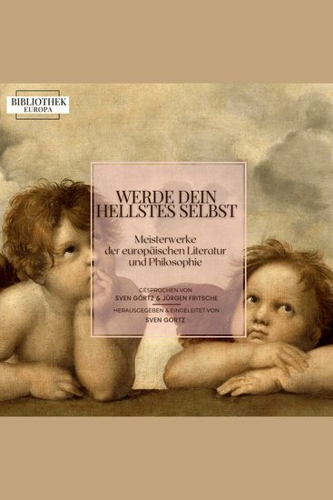 Bibliothek Europa: Werde dein hellstes Selbst - Meisterwerke der europäischen Literatur und Philosophie Herausgegeben und eingeleitet von Sven Görtz - cover