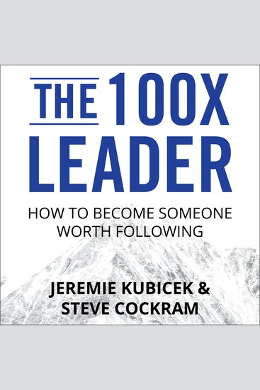 The 100X Leader - How to Become Someone Worth Following - cover