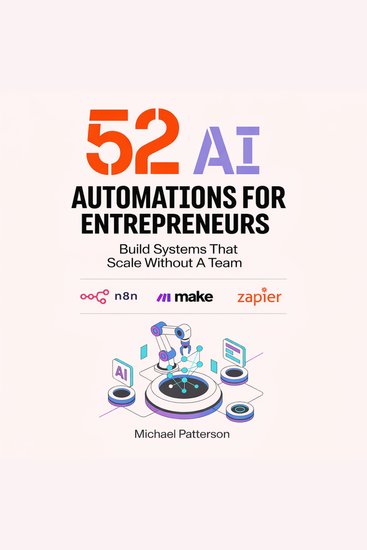 52 AI Automations for Entrepreneurs - Build Systems That Scale Without A Team - cover