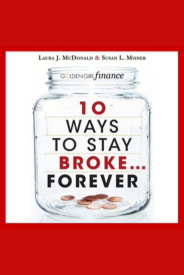 10 Ways to Stay BrokeForever - Why Be Rich When You Can Have This Much Fun? - cover
