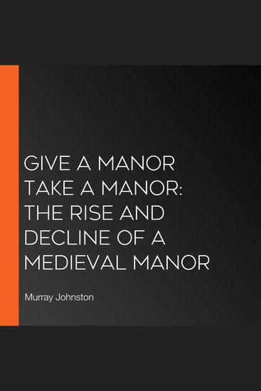 Give a Manor Take a Manor: The Rise and Decline of a Medieval Manor - cover