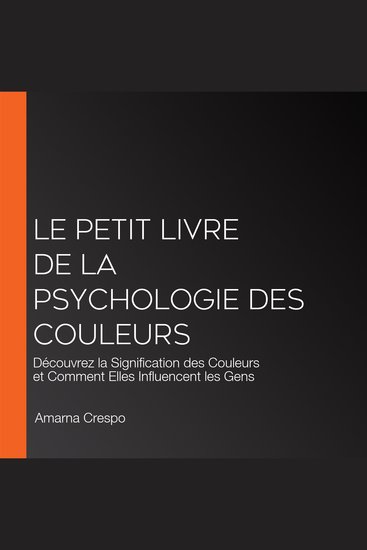 Le Petit Livre de la Psychologie des Couleurs - Découvrez la Signification des Couleurs et Comment Elles Influencent les Gens - cover