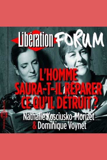Libération Forum L'homme saura-t-il réparer ce qu'il détruit ? - cover