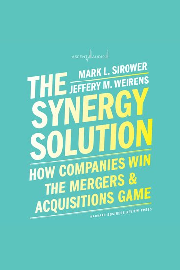 The Synergy Solution - How Companies Win the Mergers and Acquisitions Game - cover