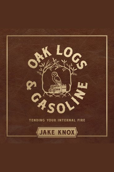 Oak Logs and Gasoline - Tending Your Internal Fire - cover