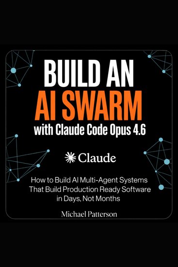 Build an AI Swarm with Claude Code Opus 46 - How to Build AI Multi-Agent Systems That Build Production Ready Software in Days Not Months - cover