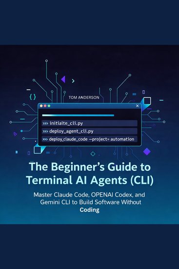 Beginner's Guide to Terminal AI Agents The (CLI) - Master Claude Code OpenAI Codex and Gemini CLI to Build Software Without Coding - cover
