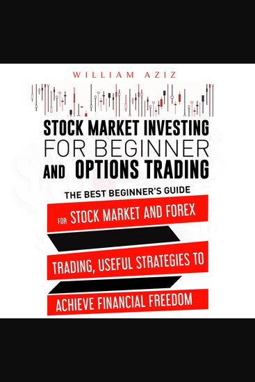 Stock Market Investing for Beginner and Options Trading - The Best Beginner's Guide for the Stock Market and Forex Trading Useful Strategies to Achieve Financial Freedom - cover