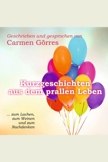 Kurzgeschichten aus dem prallen Leben - zum Lachen zum Weinen und zum Nachdenken - cover