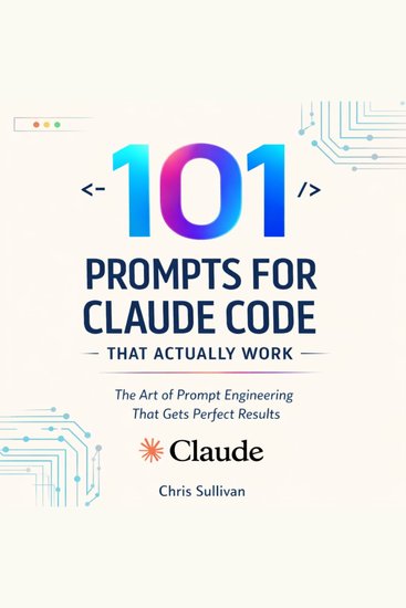 101 Prompts for Claude Code That Actually Work - The Art of Prompt Engineering That Gets Perfect Results - cover