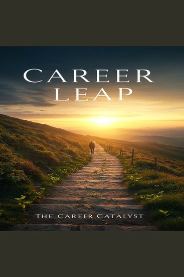 Career Leap - Your Proven Roadmap to a Fulfilling Career Discover Your Passion Master Your Skills and Thrive in Your New Profession - cover