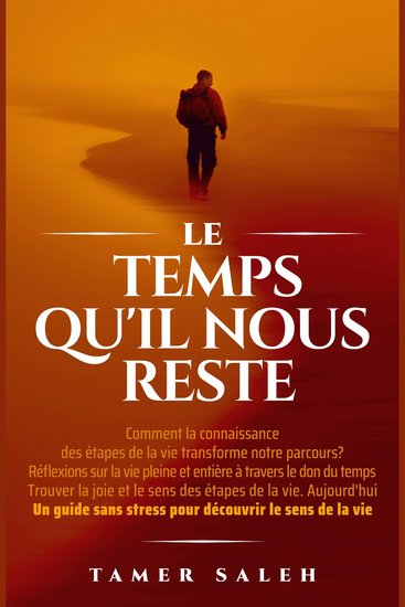 Le temps qu'il nous reste - comment la connaissance des étapes de la vie transforme notre parcours réflexions sur le don du temps pour vivre pleinement trouver la joie et le sens des étapes de la vie aujourd'hui un guide sans stress - cover