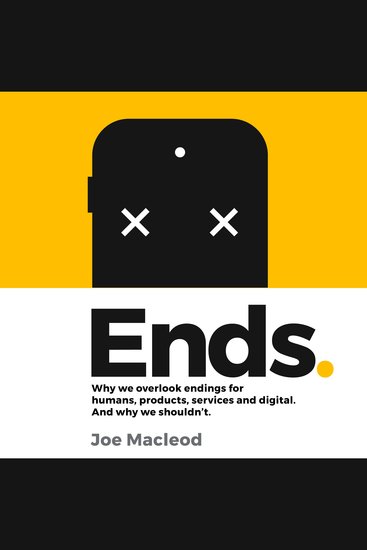 Ends - Why we overlook endings for humans products services and digital And why we shouldn’t - cover