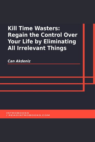 Kill Time Wasters: Regain the Control Over Your Life by Eliminating All Irrelevant Things - cover