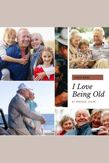 I Love Being Old - The Last Phase of Life Can Be Made The Best - cover