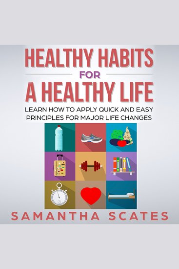 Healthy Habits for a Healthy Life - Learn How to Apply Quick and Easy Principles for Major Life Changes - cover