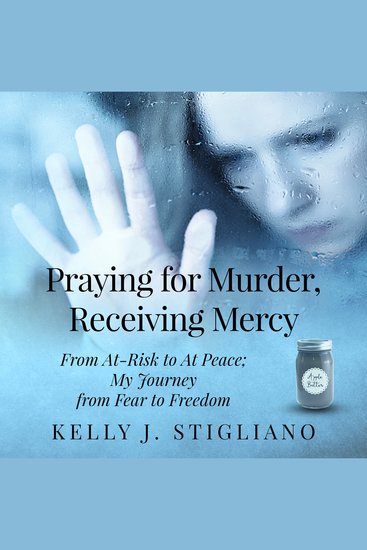 Praying for Murder Receiving Mercy - From At-Risk to At Peace; My Journey from Fear to Freedom - cover