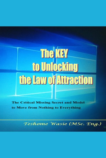 The KEY to Unlocking the Law of Attraction - The Critical Missing Secrets and Model to Move from Nothing to Everything - cover