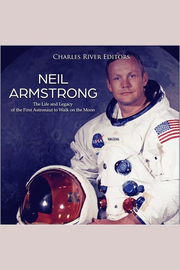 Neil Armstrong: The Life and Legacy of the First Astronaut to Walk on the Moon - cover