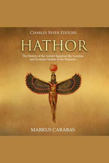Hathor: The History of the Ancient Egyptian Sky Goddess and Symbolic Mother of the Pharaohs - cover