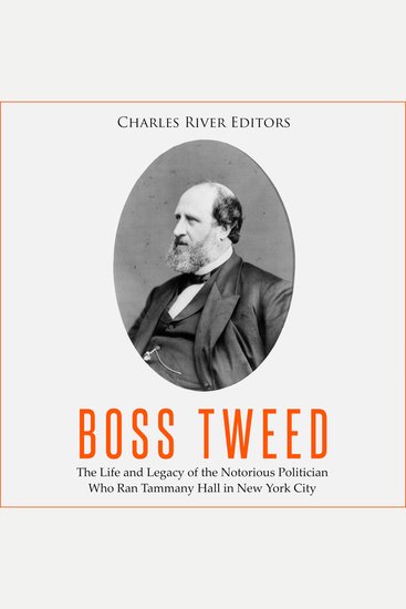 Boss Tweed: The Life and Legacy of the Notorious Politician Who Ran Tammany Hall in New York City - cover