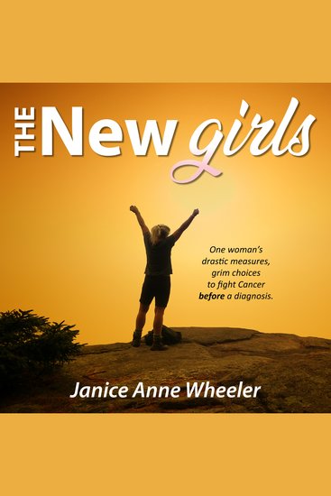 The New Girls - Drastic Choices Fighting Cancer BEFORE a diagnosis - cover