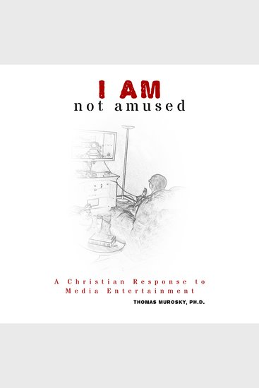 I AM not amused - A Christian Response to Media Entertainment - cover