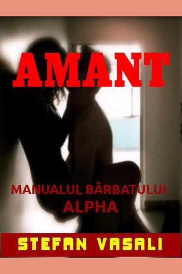 Amant - Manualul barbatului Alpha - Arta seductiei pentru cuceritorii de succes - cover