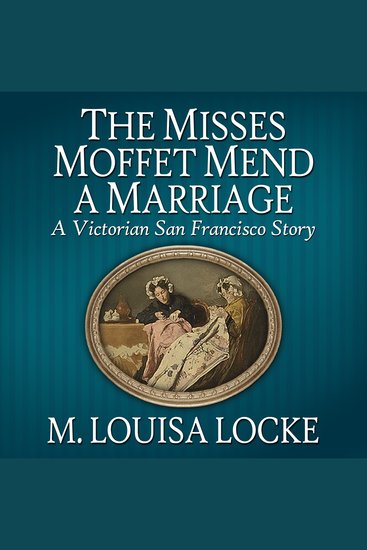 The Misses Moffet Mend a Marriage - A Victorian San Francisco Story - cover