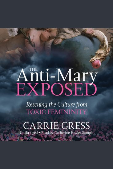 The Anti-Mary Exposed - Rescuing the Culture From Toxic Femininity - cover