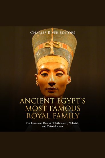 Ancient Egypt’s Most Famous Royal Family: The Lives and Deaths of Akhenaten Nefertiti and Tutankhamun - cover