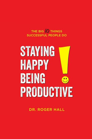 Staying Happy Being Productive - The Big 10 Things Successful People Do - cover
