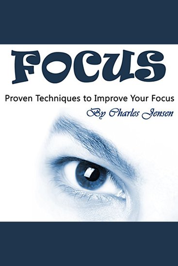 Focus - Proven Techniques to Improve Your Focus - cover