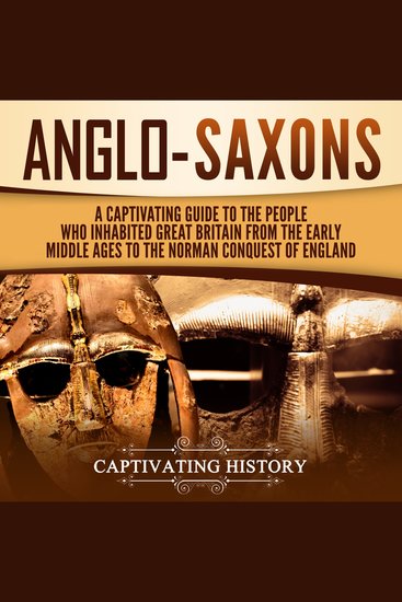 Anglo-Saxons: A Captivating Guide to the People Who Inhabited Great Britain from the Early Middle Ages to the Norman Conquest of England - cover