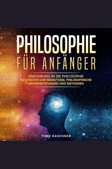 Philosophie für Anfänger - Einführung in die Philosophie – Geschichte und Bedeutung philosophische Grundrichtungen und Methoden - cover