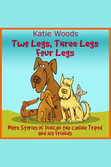 Two Legs Thee Legs Four Legs - More Adventures With Duncan the Canine Tripod And His Friends - cover