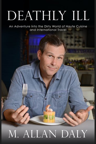 Deathly Ill - An Adventure into the Dirty World of Haute Cuisine and International Travel - cover