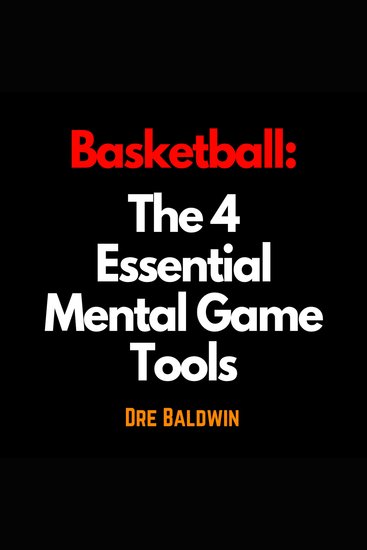 Basketball: The 4 Essential Mental Game Tools - The Key Mindsets You Need To Dominate On The Court - cover