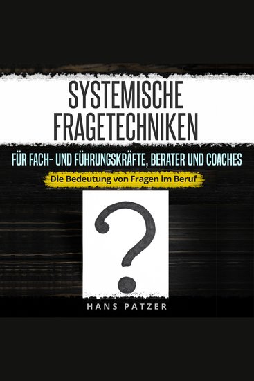 Systemische Fragetechniken für Fach- und Führungskräfte Berater und Coaches - Die Bedeutung von Fragen im Beruf - cover
