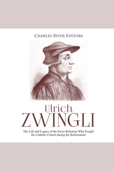 Ulrich Zwingli: The Life and Legacy of the Swiss Reformer Who Fought the Catholic Church during the Reformation - cover
