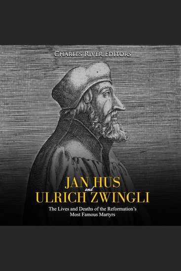 Jan Hus and Ulrich Zwingli: The Lives and Deaths of the Reformation’s Most Famous Martyrs - cover