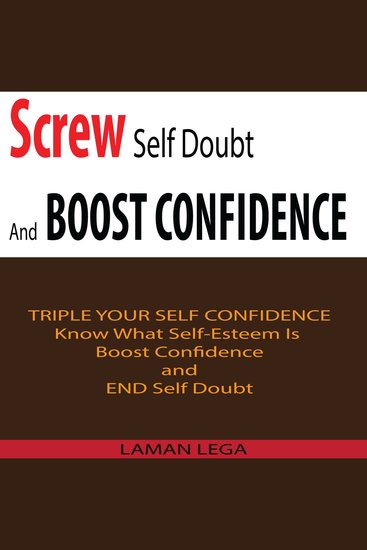 Screw Self Doubt And Boost Confidence - Know What Self-Esteem Is Boost Confidence and End Self Doubt - cover