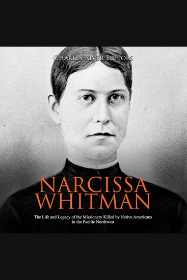 Narcissa Whitman: The Life and Legacy of the Missionary Killed by Native Americans in the Pacific Northwest - cover