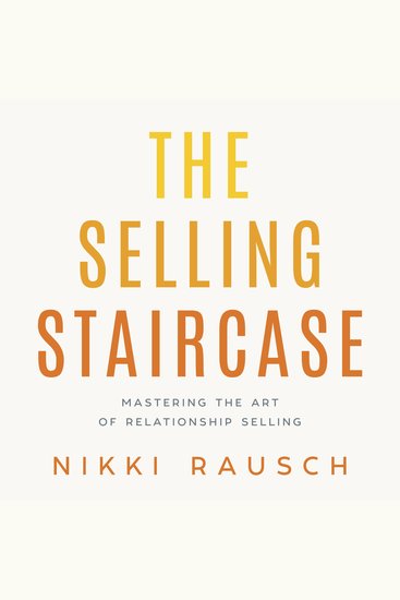 The Selling Staircase - Mastering the Art of Relationship Selling - cover