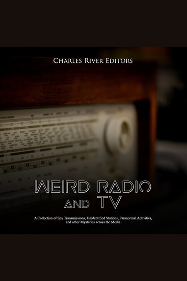 Weird Radio and Television: A Collection of Spy Transmissions Unidentified Stations Paranormal Activities and other Mysteries across the Media - cover