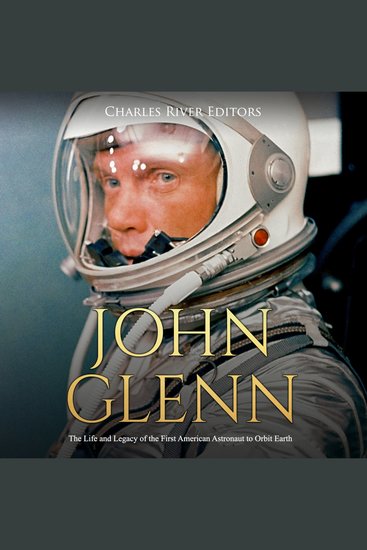John Glenn: The Life and Legacy of the First American Astronaut to Orbit Earth - cover