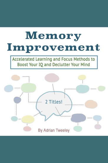 Memory Improvement - Accelerated Learning and Focus Methods to Boost Your IQ and Declutter Your Mind - cover
