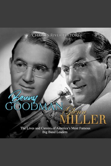 Benny Goodman and Glenn Miller: The Lives and Careers of America’s Most Famous Big Band Leaders - cover